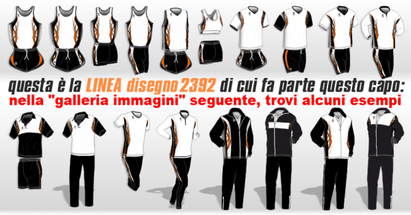 vari capi di Abbigliamento Tecnico Running Team Linea (Disegno) 2392 nei colori Bianco-Nero-Arancio: Completino Gara, Canotta Aderente, Maglia Smanicata, Top e Pantaslip, Maglia Manica Corta, Maglia Aderente, Bermuda e Fuseaux, Maglia termica manica lunga, Polo e Pantalone Pre-Dopo Gara, Tute da Rappresentanza