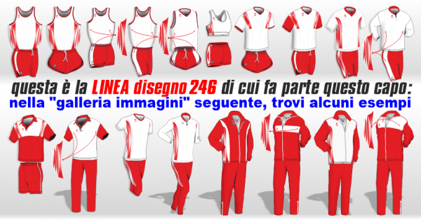 vari capi di Abbigliamento Tecnico Running Team Linea (Disegno) 246 nei colori Bianco-Rosso: Completino Gara, Canotta Aderente, Maglia Smanicata, Top e Pantaslip, Maglia Manica Corta, Maglia Aderente, Bermuda e Fuseaux, Maglia termica manica lunga, Polo e Pantalone Pre-Dopo Gara, Tute da Rappresentanza